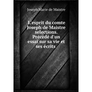  Lesprit du comte Joseph de Maistre selections. PrÃ©cÃ 