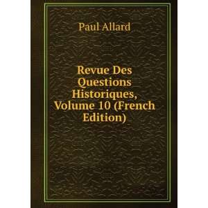   Questions Historiques, Volume 10 (French Edition): Paul Allard: Books