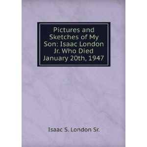   Isaac London Jr. Who Died January 20th, 1947 Isaac S. London Sr