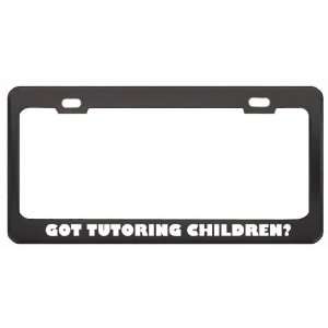 Got Tutoring Children? Hobby Hobbies Black Metal License Plate Frame 