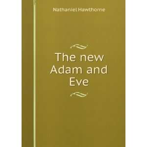  The new Adam and Eve Nathaniel Hawthorne Books