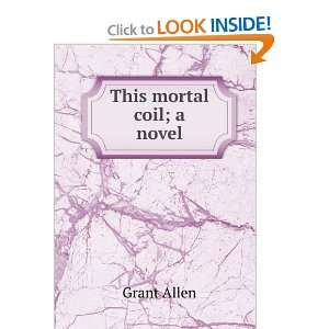 This mortal coil; a novel Grant Allen  Books