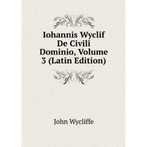   De Civili Dominio, Volume 3 (Latin Edition) John Wycliffe Books