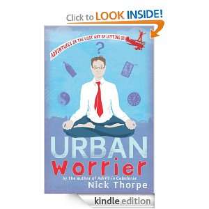Urban Worrier Adventures in the Lost Art of Letting Go Nick Thorpe 