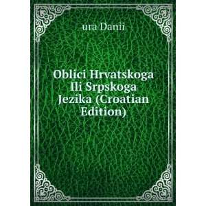   Hrvatskoga Ili Srpskoga Jezika (Croatian Edition) ura Danii Books