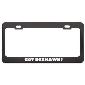 Got Deshawn? Boy Name Black Metal License Plate Frame Holder Border 