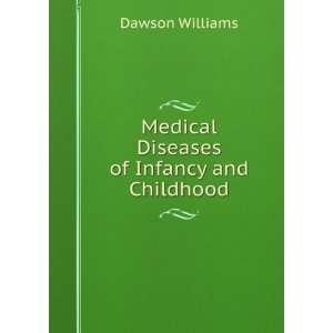  Medical Diseases of Infancy and Childhood Dawson Williams 