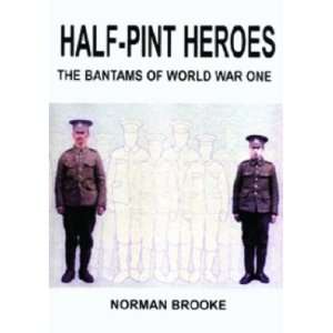  Half Pint Heroes The Bantams of World War One 