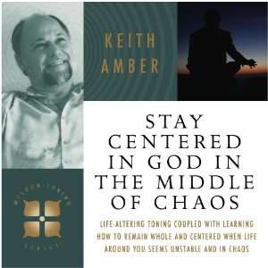    Staying Centered in God in the Middle of Chaos Keith Amber Music