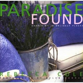 Paradise Found Gardening in Unlikely Places by Rebecca Cole (Mar 14 