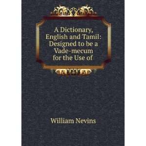 Dictionary, English and Tamil Designed to be a Vade mecum for the Use 