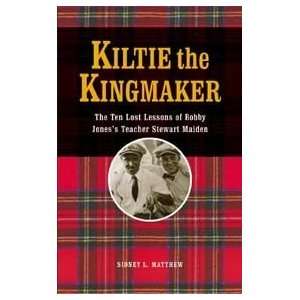 Kiltie The Kingmaker The Ten Lost Lessons Of Bobby Joness Teacher 