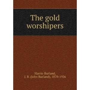  The gold worshipers, J. B. Harris Burland Books