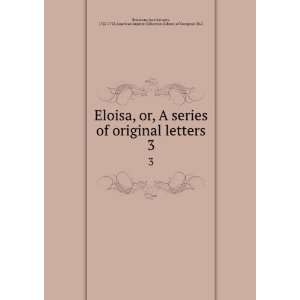  Eloisa, or, A series of original letters. 3 Jean Jacques, 1712 