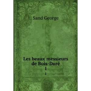  Les beaux messieurs de Bois DorÃ©. 1 Sand George Books