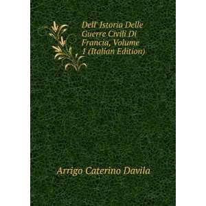   Di Francia, Volume 1 (Italian Edition) Arrigo Caterino Davila Books