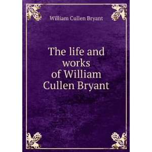   life and works of William Cullen Bryant William Cullen Bryant Books