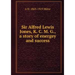  Sir Alfred Lewis Jones, K. C. M. G., a story of energey 