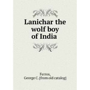  Lanichar the wolf boy of India George C. [from old 