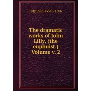  dramatic works of John Lilly, (the euphuist.) Volume v. 2 Lyly John 