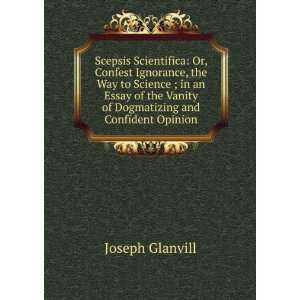   Vanity of Dogmatizing and Confident Opinion Joseph Glanvill Books