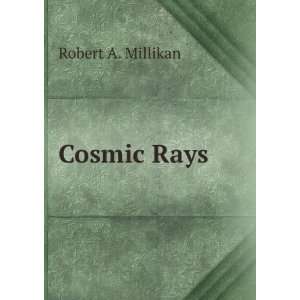  Cosmic Rays Robert A. Millikan Books